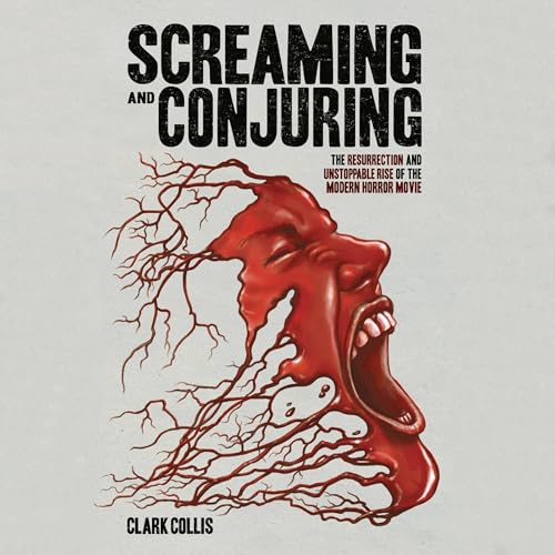 Screaming and Conjuring: The Resurrection and Unstoppable Rise of the Modern Horror Movie cover